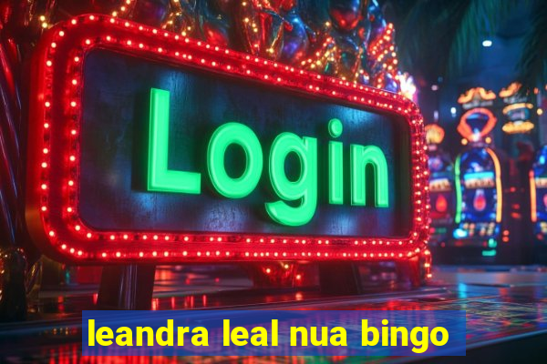 leandra leal nua bingo